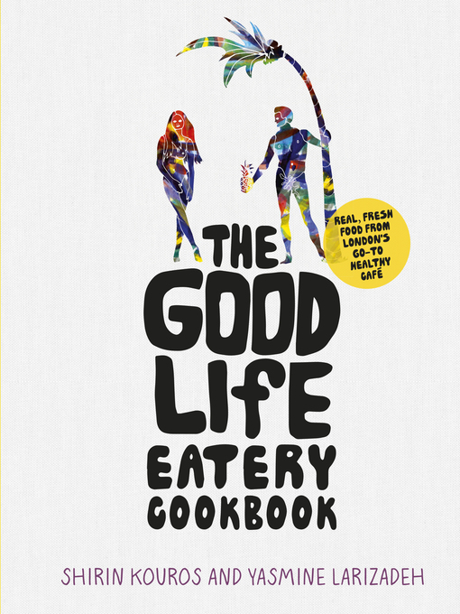 Title details for The Good Life Eatery Cookbook by Shirin Kouros - Wait list